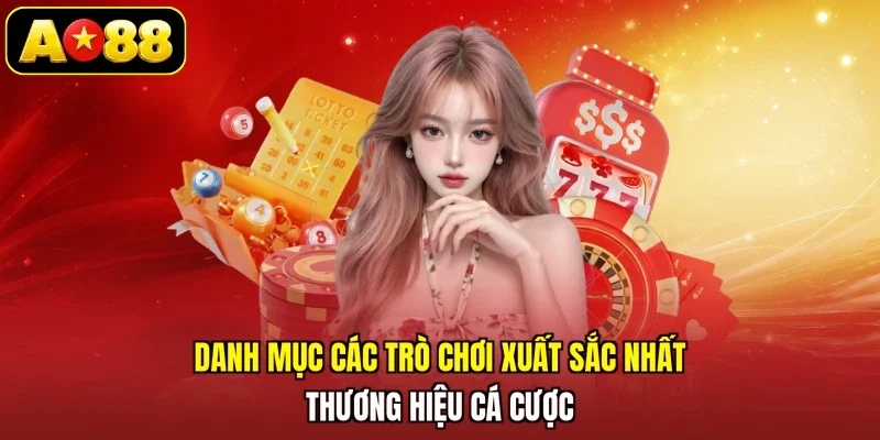 Danh mục các trò chơi xuất sắc nhất thương hiệu cá cược