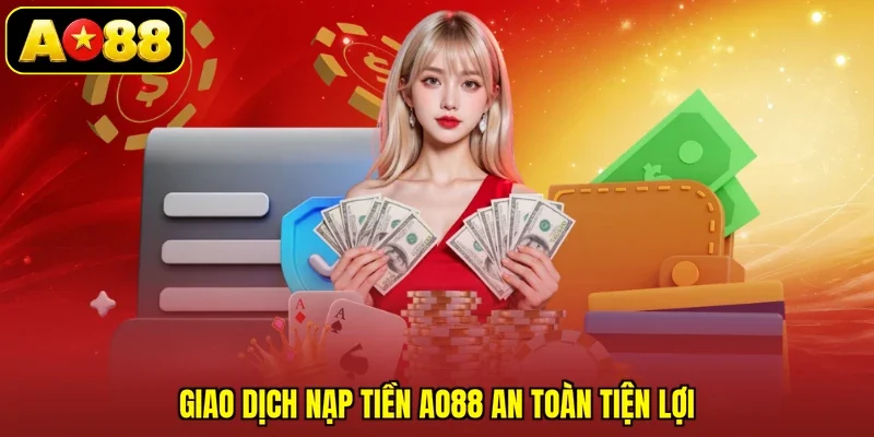 Giao dịch nạp tiền AO88 an toàn tiện lợi