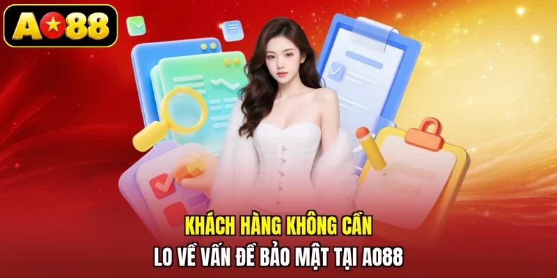 Khách hàng không cần lo về vấn đề bảo mật tại AO88