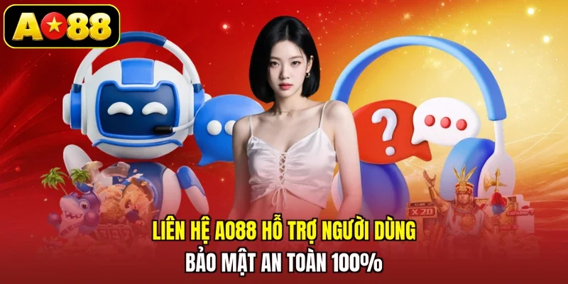 Liên hệ AO88 hỗ trợ người dùng bảo mật an toàn 100%