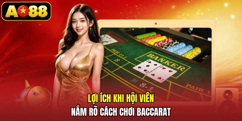 Lợi ích khi hội viên nắm rõ cách chơi Baccarat