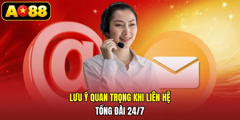 Lưu ý quan trọng khi liên hệ tổng đài 24/7