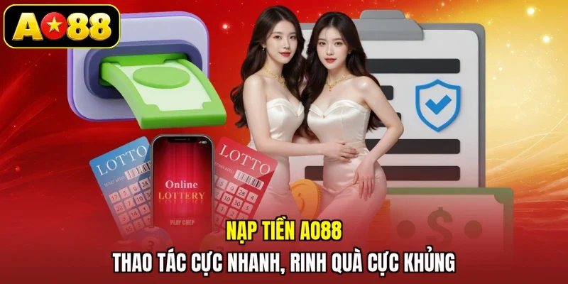 Nạp Tiền AO88 - Thao Tác Cực Nhanh, Rinh Quà Cực Khủng