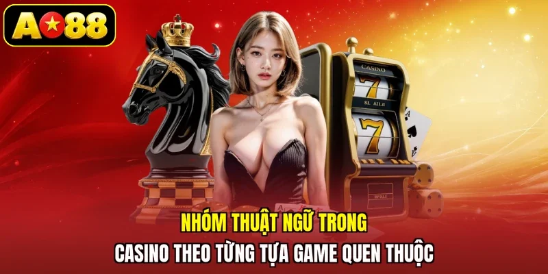 Nhóm thuật ngữ trong casino theo từng tựa game quen thuộc