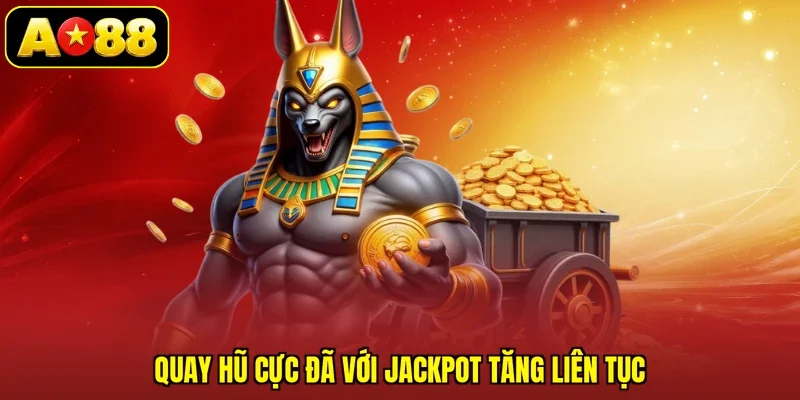 Quay hũ cực đã với jackpot tăng liên tục