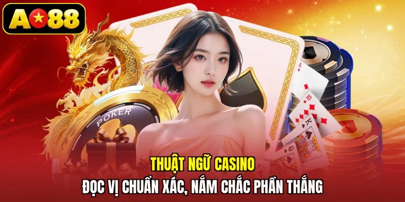 Thuật Ngữ Casino - Đọc Vị Chuẩn Xác, Nắm Chắc Phần Thắng