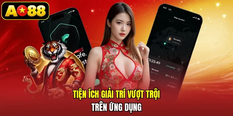 Tiện ích giải trí vượt trội trên ứng dụng