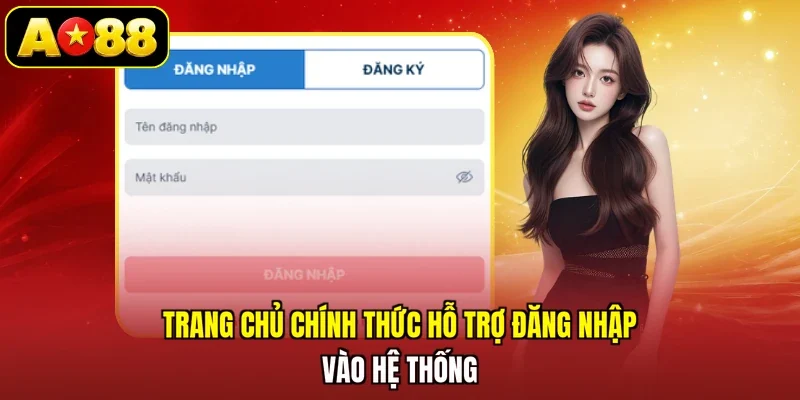 Trang chủ chính thức hỗ trợ đăng nhập vào hệ thống